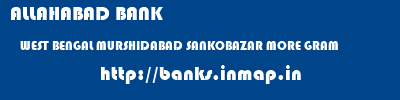 ALLAHABAD BANK  WEST BENGAL MURSHIDABAD SANKOBAZAR MORE GRAM   banks information 